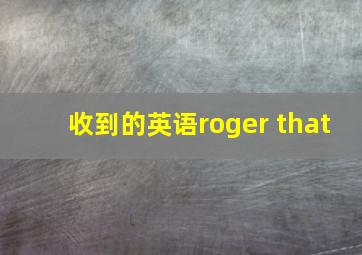 收到的英语roger that